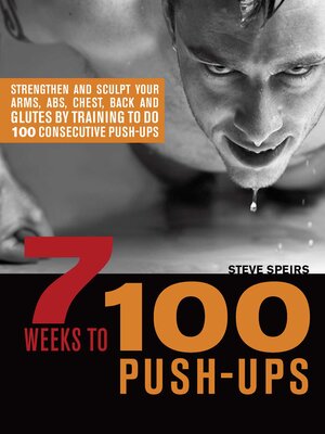 cover image of 7 Weeks to 100 Push-Ups: Strengthen and Sculpt Your Arms, Abs, Chest, Back and Glutes by Training to do 100 Consecutive Push-